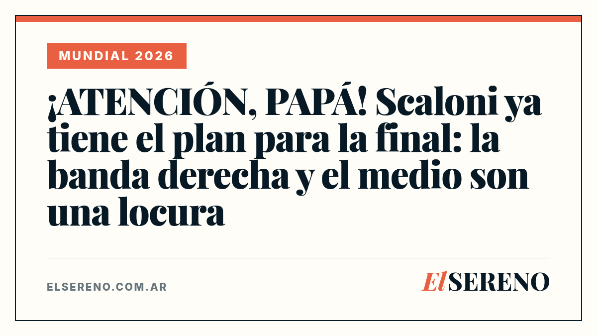 ¡ATENCIÓN, PAPÁ! Scaloni ya tiene el plan para la final: la banda derecha y el medio son una locura