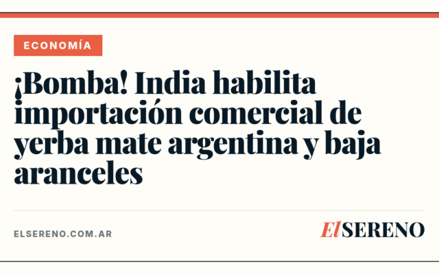 Bomb! India Enables Commercial Import of Argentine Yerba Mate and Lowers Tariffs
