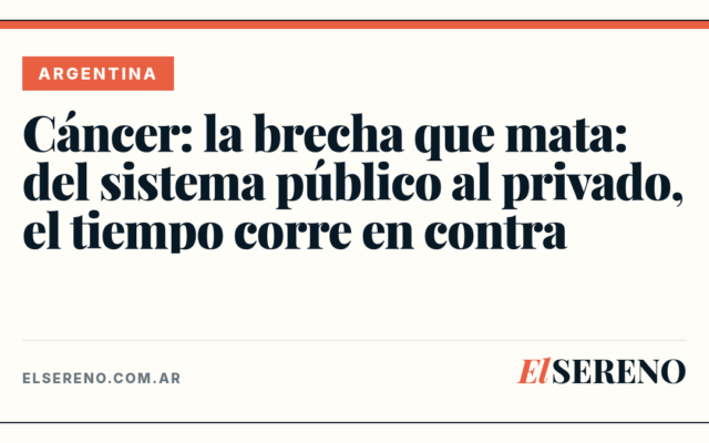 Cáncer: la brecha que mata: del sistema público al privado, el tiempo corre en contra