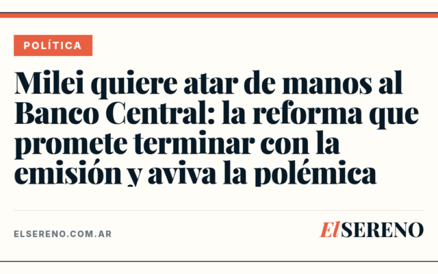 Milei wants to tie the Central Bank's hands: the reform that promises to end money printing and stirs controversy
