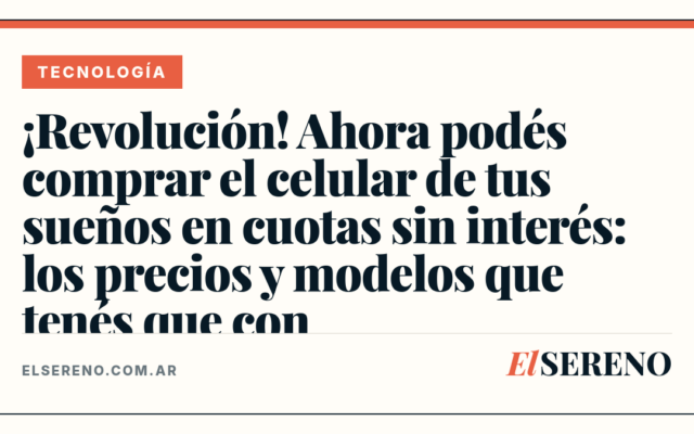 ¡Revolución! Ahora podés comprar el celular de tus sueños en cuotas sin interés: los precios y modelos que tenés que con